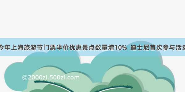 今年上海旅游节门票半价优惠景点数量增10%  迪士尼首次参与活动