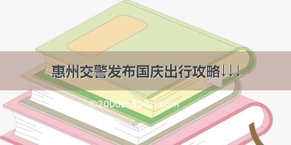 惠州交警发布国庆出行攻略↓↓↓