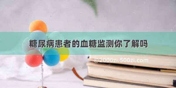 糖尿病患者的血糖监测你了解吗