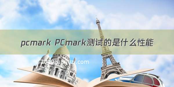 pcmark PCmark测试的是什么性能