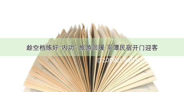 趁空档练好“内功” 旅游回暖 平潭民宿开门迎客