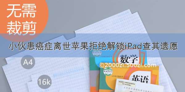 小伙患癌症离世苹果拒绝解锁iPad查其遗愿