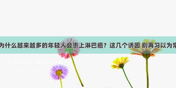 为什么越来越多的年轻人会患上淋巴癌？这几个诱因 别再习以为常