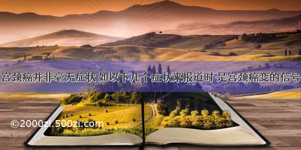 宫颈癌并非毫无症状 如以下几个症状来报道时 是宫颈癌变的信号