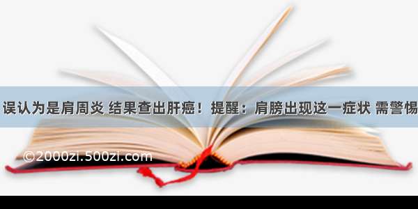 误认为是肩周炎 结果查出肝癌！提醒：肩膀出现这一症状 需警惕