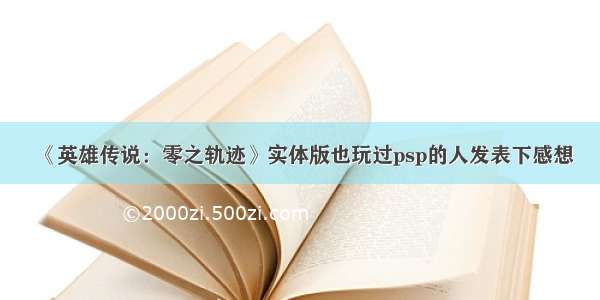 《英雄传说：零之轨迹》实体版也玩过psp的人发表下感想