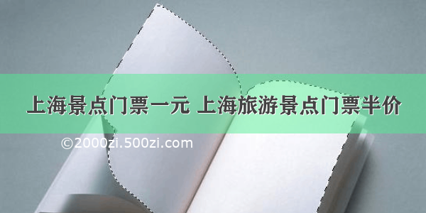 上海景点门票一元 上海旅游景点门票半价