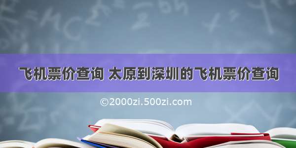 飞机票价查询 太原到深圳的飞机票价查询