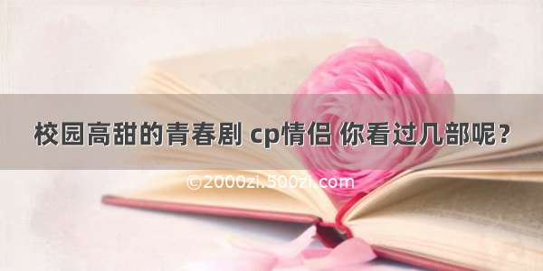 校园高甜的青春剧 cp情侣 你看过几部呢？