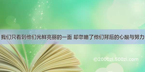 我们只看到他们光鲜亮丽的一面 却忽略了他们背后的心酸与努力