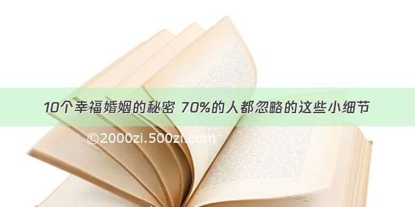 10个幸福婚姻的秘密 70%的人都忽略的这些小细节