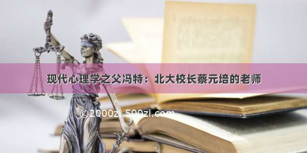 现代心理学之父冯特：北大校长蔡元培的老师