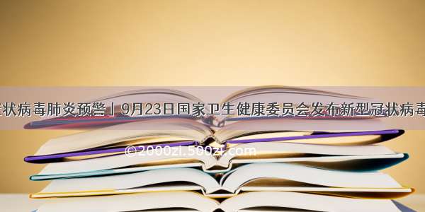 「新型冠状病毒肺炎预警」9月23日国家卫生健康委员会发布新型冠状病毒肺炎提示