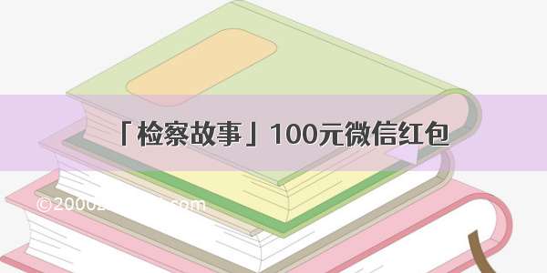 「检察故事」100元微信红包