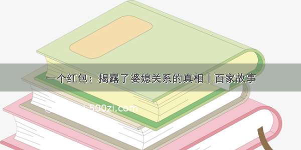 一个红包：揭露了婆媳关系的真相｜百家故事