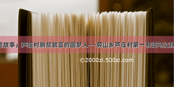 「扶贫故事」芦庄村脱贫致富的圆梦人——劳山乡芦庄村第一书记马江扶贫纪实