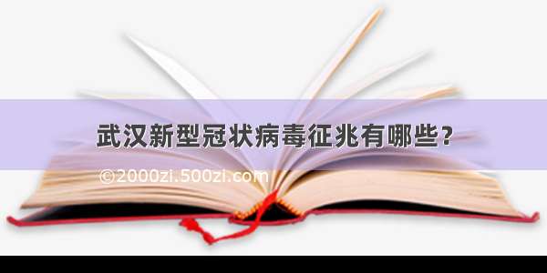 武汉新型冠状病毒征兆有哪些？