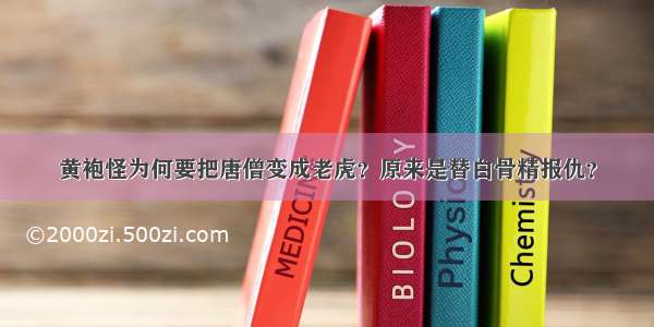 黄袍怪为何要把唐僧变成老虎？原来是替白骨精报仇？