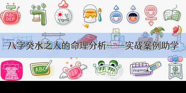 八字癸水之人的命理分析——实战案例助学