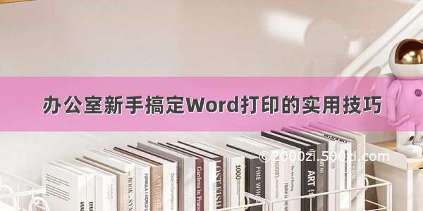 办公室新手搞定Word打印的实用技巧