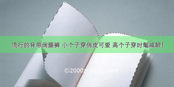 流行的背带阔腿裤 小个子穿俏皮可爱 高个子穿时髦减龄！