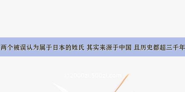 两个被误认为属于日本的姓氏 其实来源于中国 且历史都超三千年