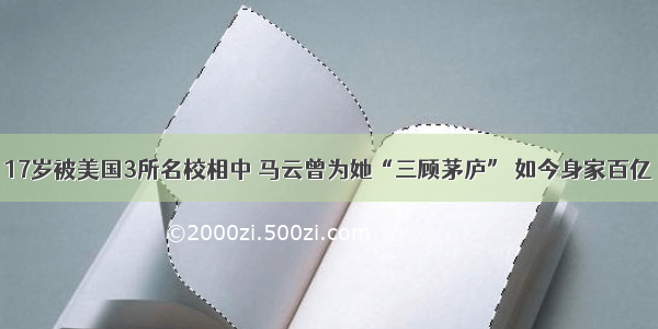 17岁被美国3所名校相中 马云曾为她“三顾茅庐” 如今身家百亿