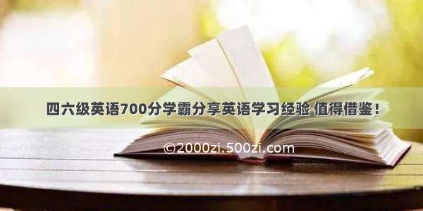 四六级英语700分学霸分享英语学习经验 值得借鉴！