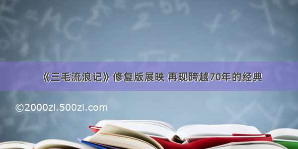 《三毛流浪记》修复版展映 再现跨越70年的经典