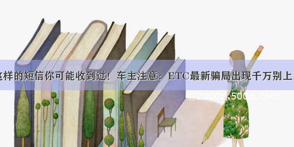 这样的短信你可能收到过！车主注意：ETC最新骗局出现千万别上当