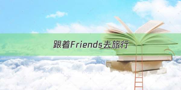 跟着Friends去旅行