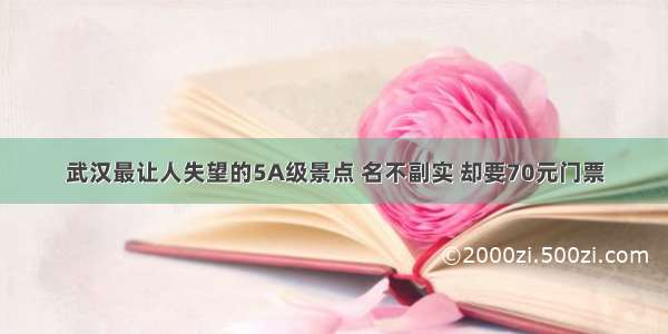 武汉最让人失望的5A级景点 名不副实 却要70元门票