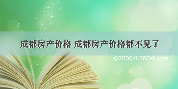 成都房产价格 成都房产价格都不见了