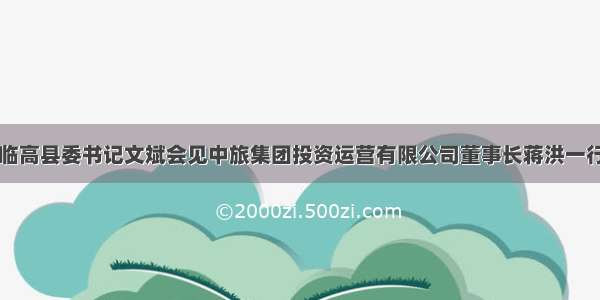 临高县委书记文斌会见中旅集团投资运营有限公司董事长蒋洪一行