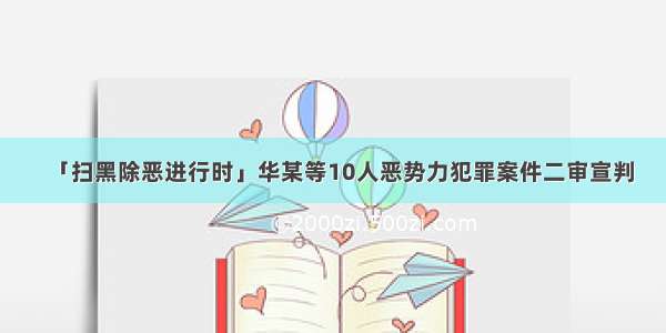 「扫黑除恶进行时」华某等10人恶势力犯罪案件二审宣判