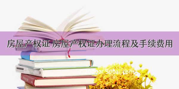 房屋产权证 房屋产权证办理流程及手续费用