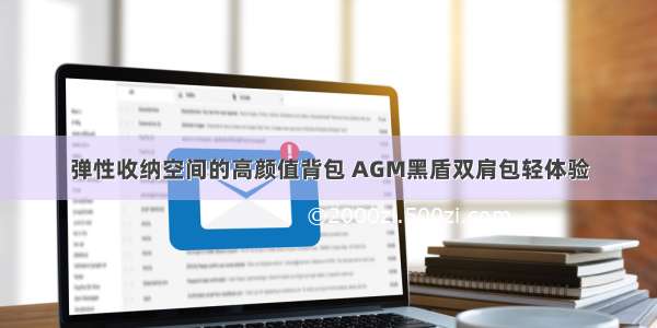 弹性收纳空间的高颜值背包 AGM黑盾双肩包轻体验