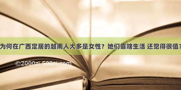 为何在广西定居的越南人大多是女性？她们靠啥生活 还觉得很值？