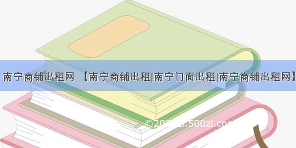 南宁商铺出租网 【南宁商铺出租|南宁门面出租|南宁商铺出租网】