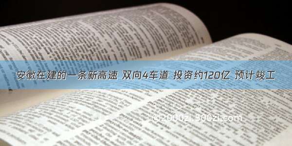 安徽在建的一条新高速 双向4车道 投资约120亿 预计竣工