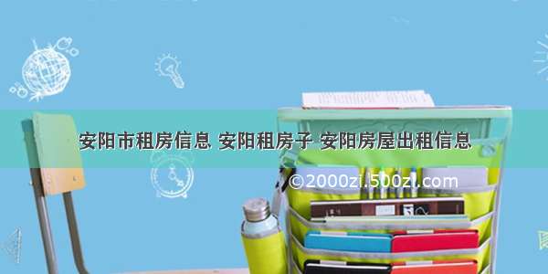 安阳市租房信息 安阳租房子 安阳房屋出租信息