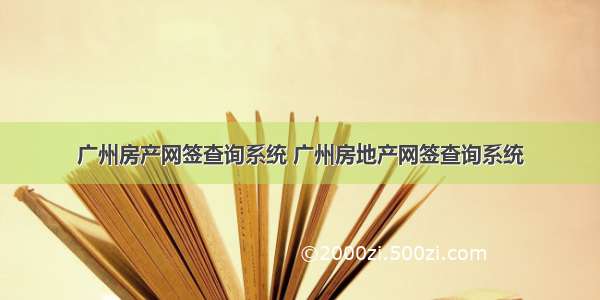 广州房产网签查询系统 广州房地产网签查询系统