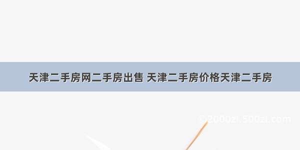 天津二手房网二手房出售 天津二手房价格天津二手房