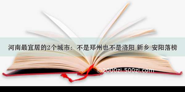 河南最宜居的2个城市：不是郑州也不是洛阳 新乡 安阳落榜