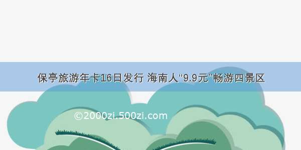 保亭旅游年卡16日发行 海南人“9.9元”畅游四景区