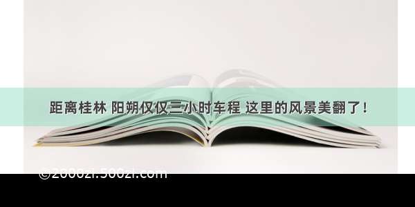 距离桂林 阳朔仅仅三小时车程 这里的风景美翻了！