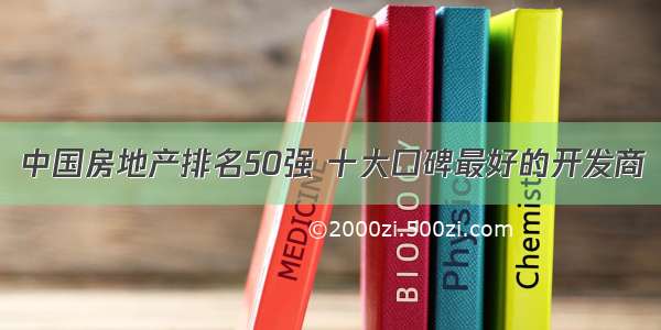 中国房地产排名50强 十大口碑最好的开发商