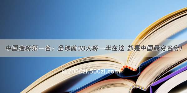 中国造桥第一省：全球前30大桥一半在这 却是中国最穷省份！