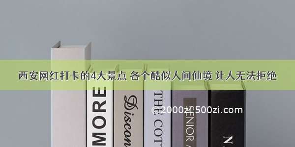 西安网红打卡的4大景点 各个酷似人间仙境 让人无法拒绝