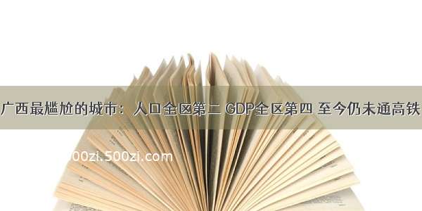 广西最尴尬的城市：人口全区第二 GDP全区第四 至今仍未通高铁